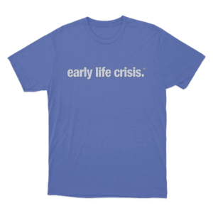early life crisis. T Shirt Blue